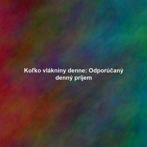 Infografika: Odporúčaný denný príjem vlákniny