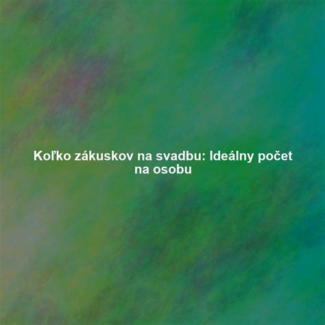 Tabuľka odporúčaného množstva zákuskov na osobu