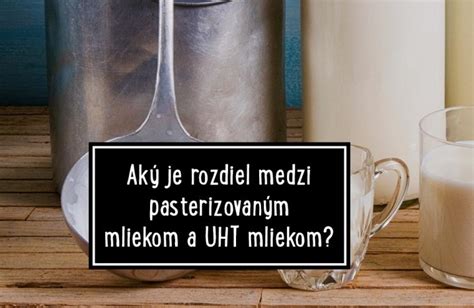 rozdiel medzi pasterizovaným a UHT mliekom
